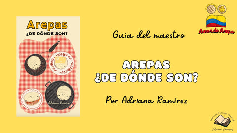 Teacher's Guide Arepas ¿de dónde son? Guía del Maestro Adriana Ramírez