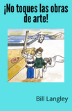¡No toques las obras de arte! (Spanish) by Bill Langley